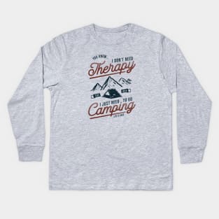 I Don't Need Therapy, I Just Need To Go Camping Kids Long Sleeve T-Shirt